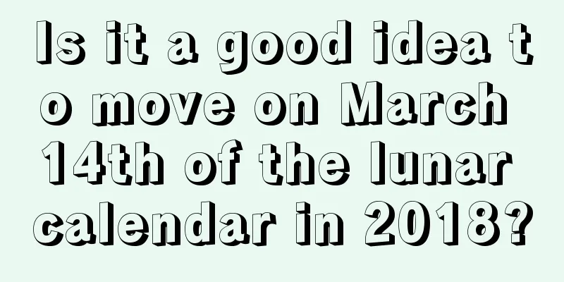 Is it a good idea to move on March 14th of the lunar calendar in 2018?