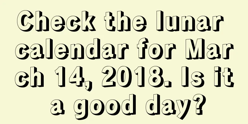 Check the lunar calendar for March 14, 2018. Is it a good day?