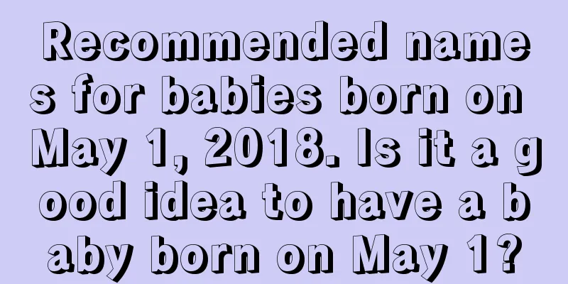Recommended names for babies born on May 1, 2018. Is it a good idea to have a baby born on May 1?