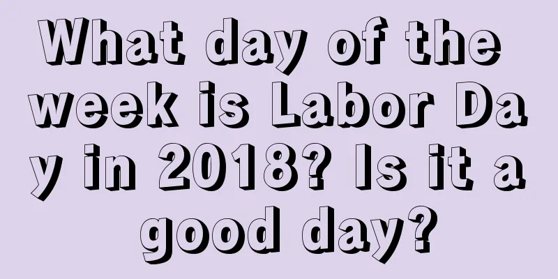 What day of the week is Labor Day in 2018? Is it a good day?