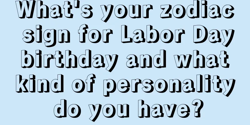 What's your zodiac sign for Labor Day birthday and what kind of personality do you have?