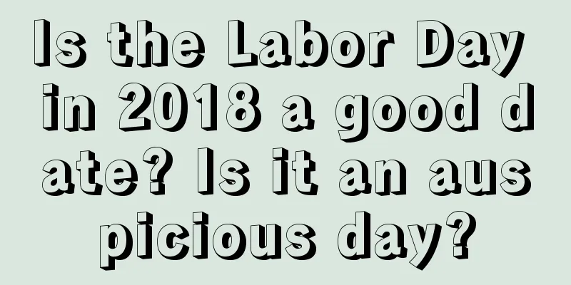 Is the Labor Day in 2018 a good date? Is it an auspicious day?