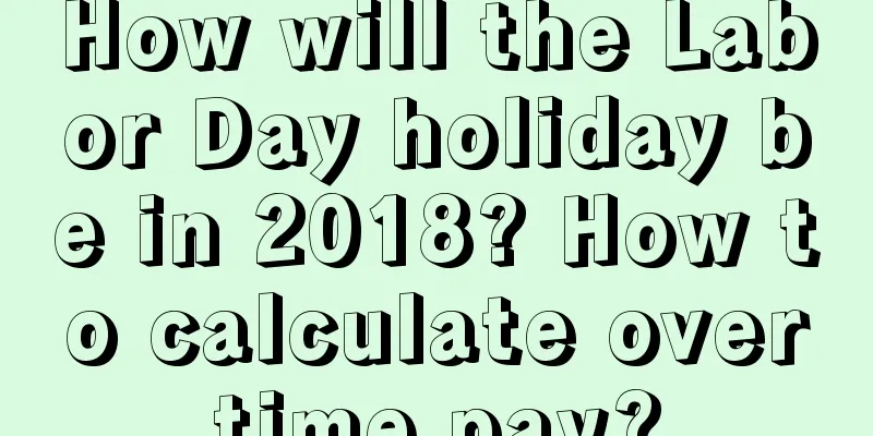 How will the Labor Day holiday be in 2018? How to calculate overtime pay?