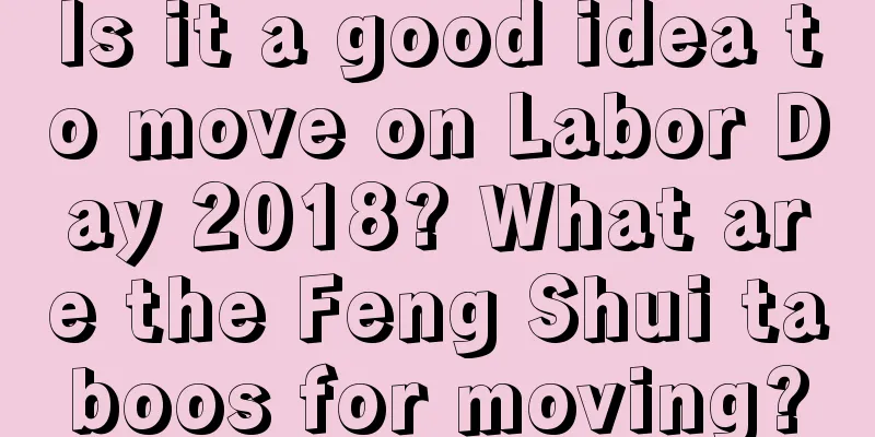 Is it a good idea to move on Labor Day 2018? What are the Feng Shui taboos for moving?