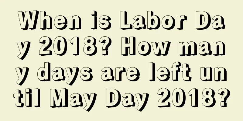 When is Labor Day 2018? How many days are left until May Day 2018?