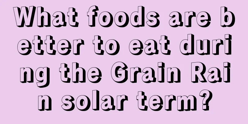 What foods are better to eat during the Grain Rain solar term?