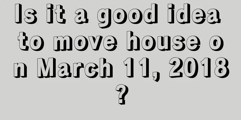 Is it a good idea to move house on March 11, 2018?