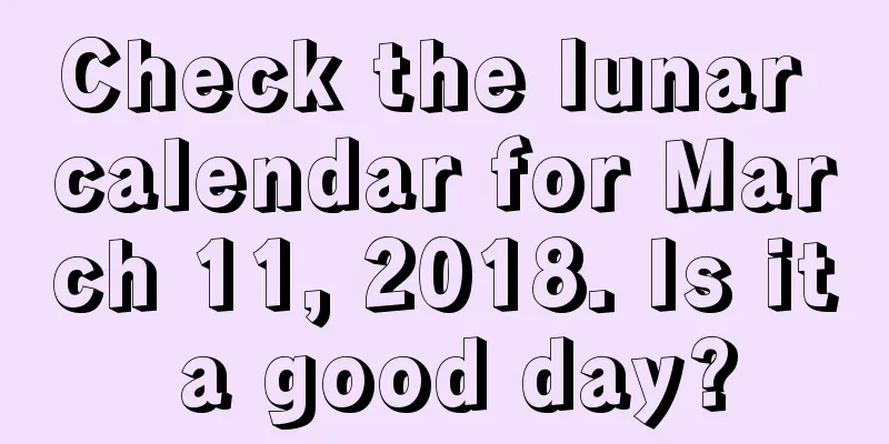 Check the lunar calendar for March 11, 2018. Is it a good day?