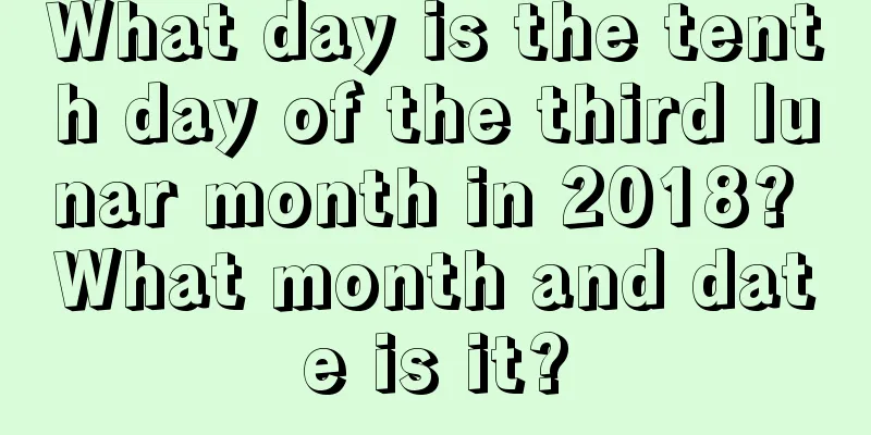 What day is the tenth day of the third lunar month in 2018? What month and date is it?