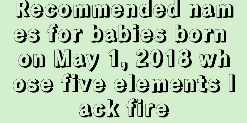 Recommended names for babies born on May 1, 2018 whose five elements lack fire