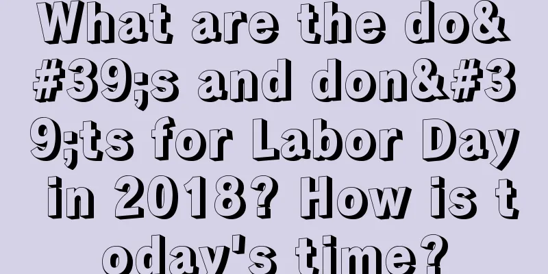 What are the do's and don'ts for Labor Day in 2018? How is today's time?