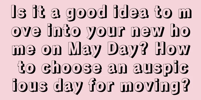 Is it a good idea to move into your new home on May Day? How to choose an auspicious day for moving?