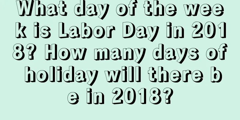 What day of the week is Labor Day in 2018? How many days of holiday will there be in 2018?