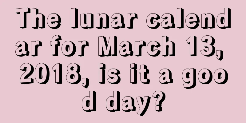 The lunar calendar for March 13, 2018, is it a good day?
