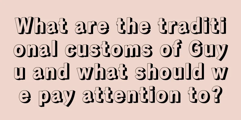 What are the traditional customs of Guyu and what should we pay attention to?