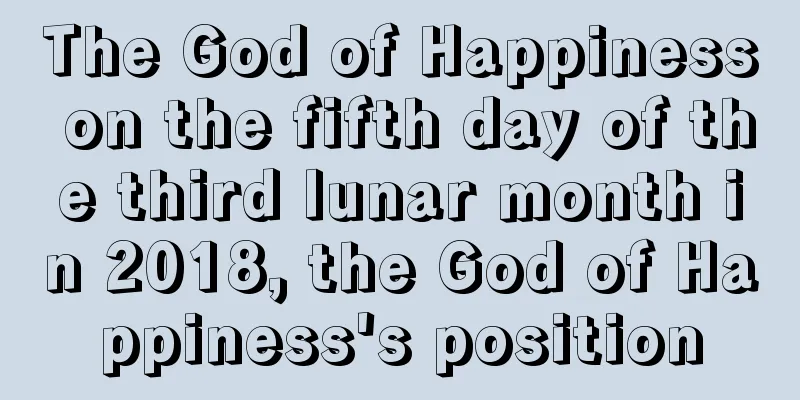 The God of Happiness on the fifth day of the third lunar month in 2018, the God of Happiness's position