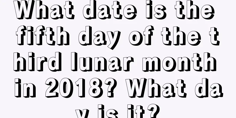 What date is the fifth day of the third lunar month in 2018? What day is it?
