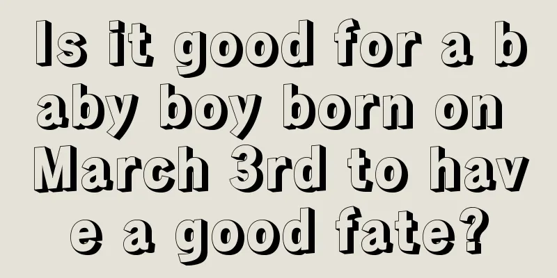 Is it good for a baby boy born on March 3rd to have a good fate?