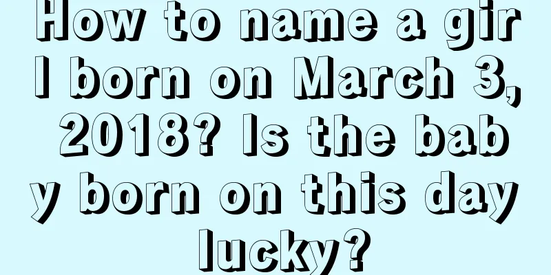 How to name a girl born on March 3, 2018? Is the baby born on this day lucky?