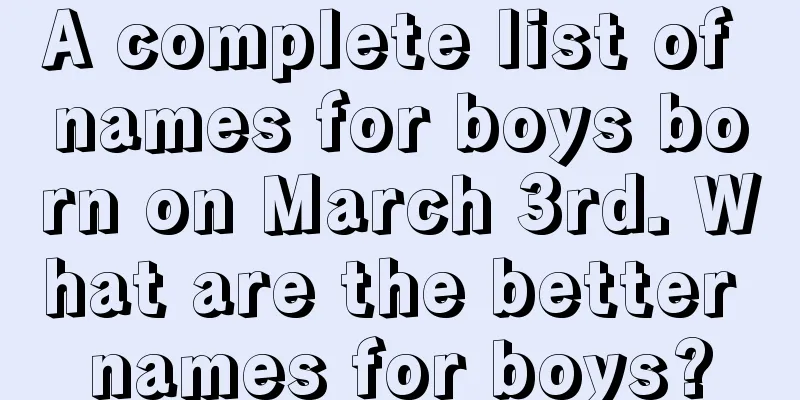 A complete list of names for boys born on March 3rd. What are the better names for boys?