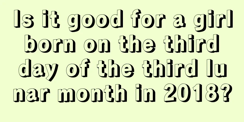 Is it good for a girl born on the third day of the third lunar month in 2018?