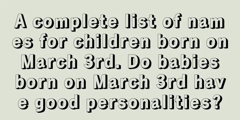 A complete list of names for children born on March 3rd. Do babies born on March 3rd have good personalities?
