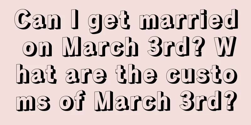 Can I get married on March 3rd? What are the customs of March 3rd?