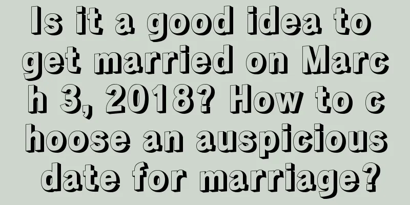 Is it a good idea to get married on March 3, 2018? How to choose an auspicious date for marriage?