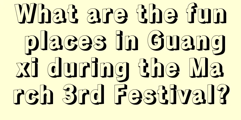 What are the fun places in Guangxi during the March 3rd Festival?