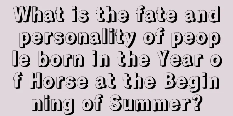 What is the fate and personality of people born in the Year of Horse at the Beginning of Summer?