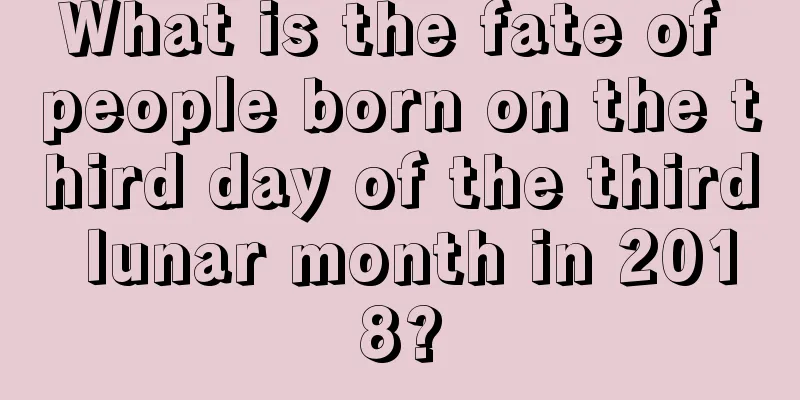 What is the fate of people born on the third day of the third lunar month in 2018?