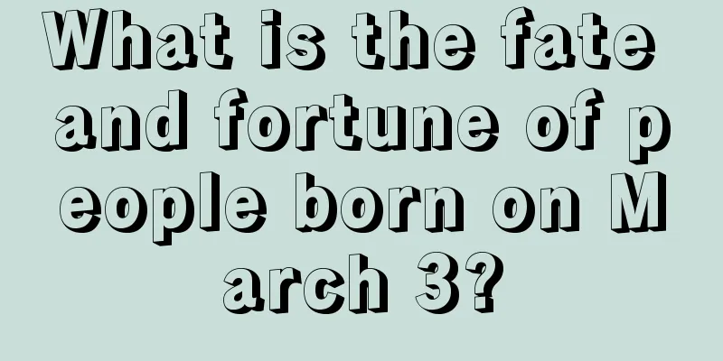 What is the fate and fortune of people born on March 3?