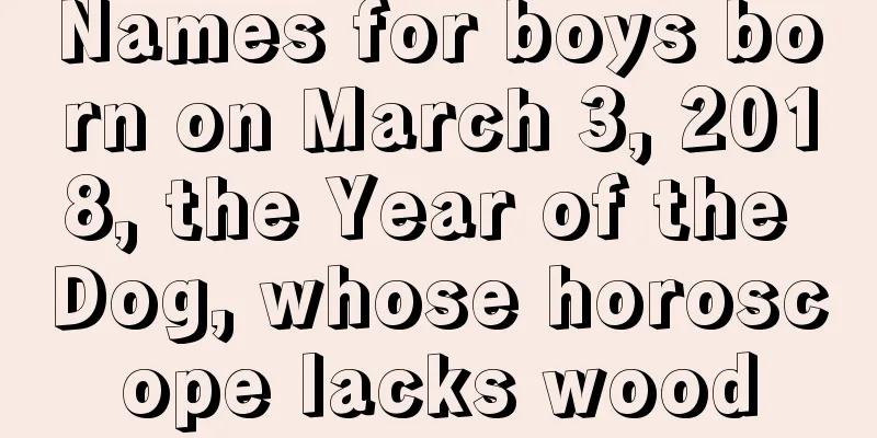 Names for boys born on March 3, 2018, the Year of the Dog, whose horoscope lacks wood