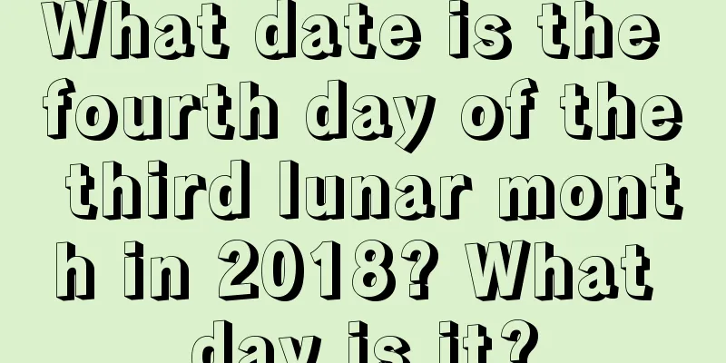 What date is the fourth day of the third lunar month in 2018? What day is it?