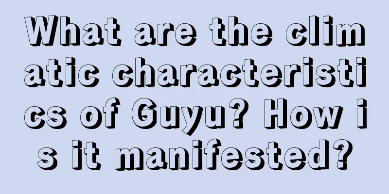 What are the climatic characteristics of Guyu? How is it manifested?