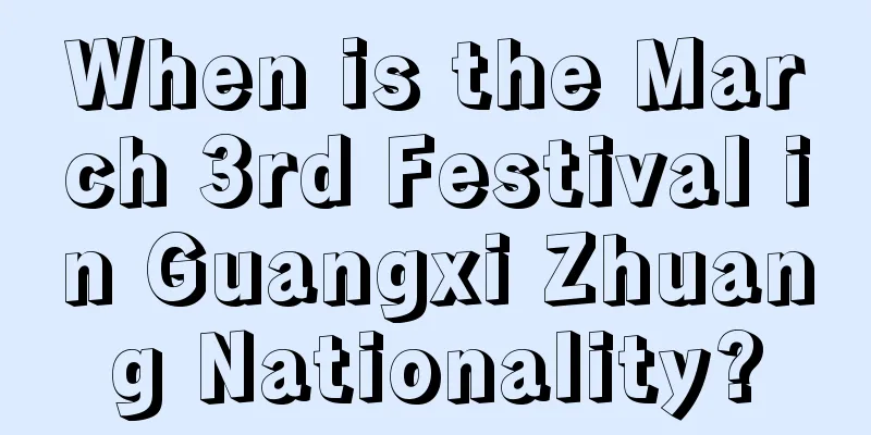 When is the March 3rd Festival in Guangxi Zhuang Nationality?