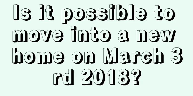 Is it possible to move into a new home on March 3rd 2018?