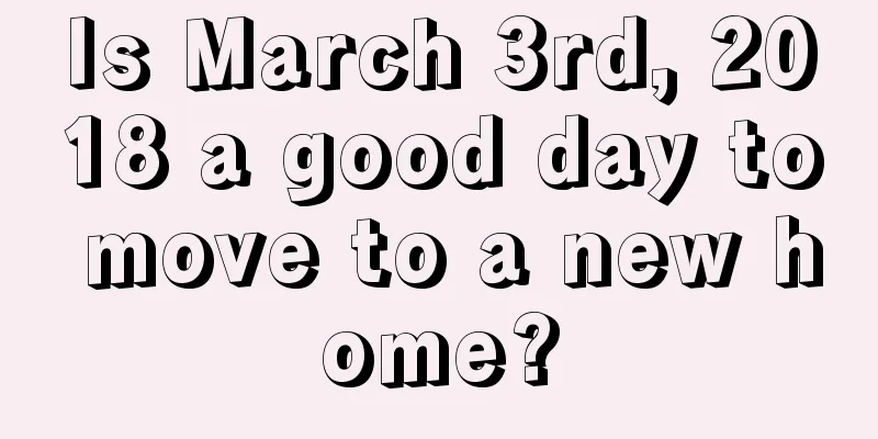 Is March 3rd, 2018 a good day to move to a new home?