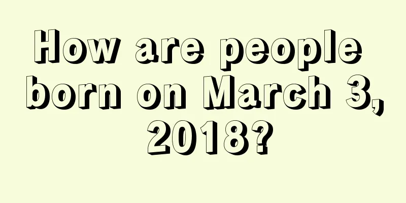 How are people born on March 3, 2018?