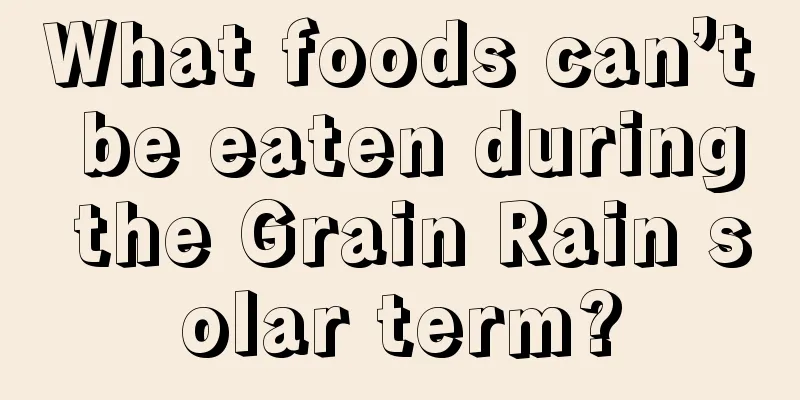 What foods can’t be eaten during the Grain Rain solar term?