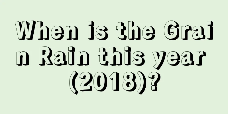 When is the Grain Rain this year (2018)?