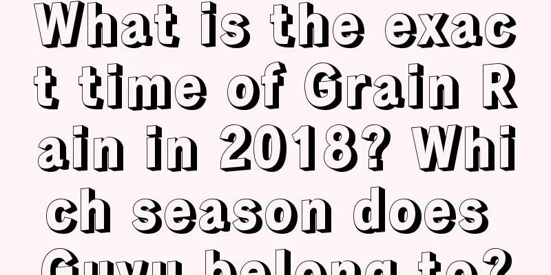 What is the exact time of Grain Rain in 2018? Which season does Guyu belong to?