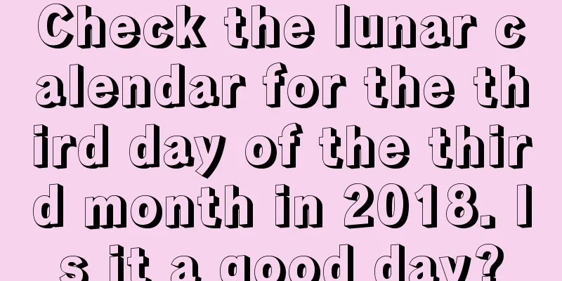 Check the lunar calendar for the third day of the third month in 2018. Is it a good day?