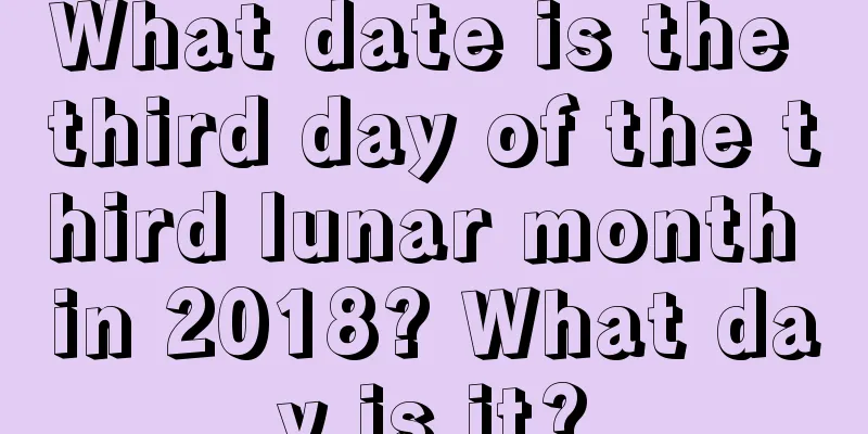 What date is the third day of the third lunar month in 2018? What day is it?