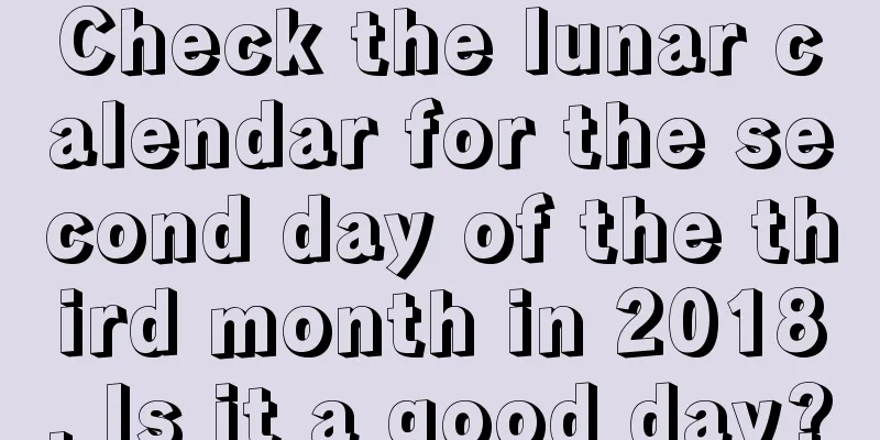 Check the lunar calendar for the second day of the third month in 2018. Is it a good day?