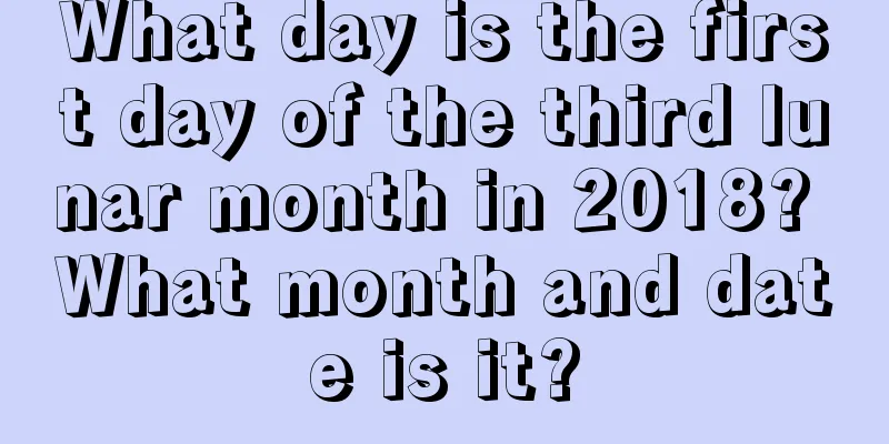 What day is the first day of the third lunar month in 2018? What month and date is it?