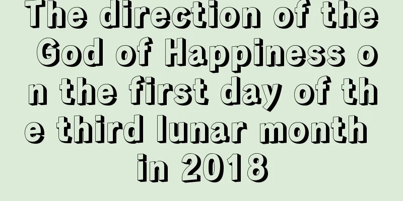 The direction of the God of Happiness on the first day of the third lunar month in 2018