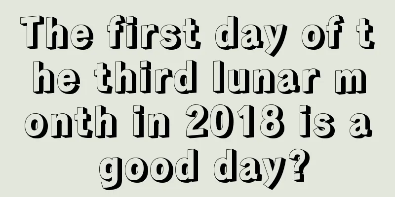 The first day of the third lunar month in 2018 is a good day?