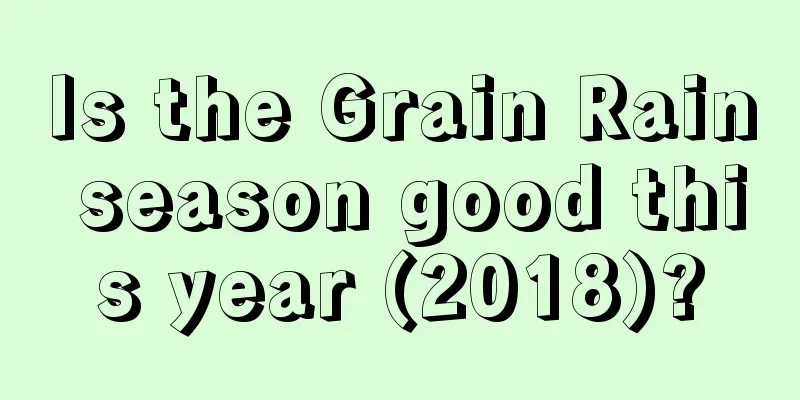 Is the Grain Rain season good this year (2018)?