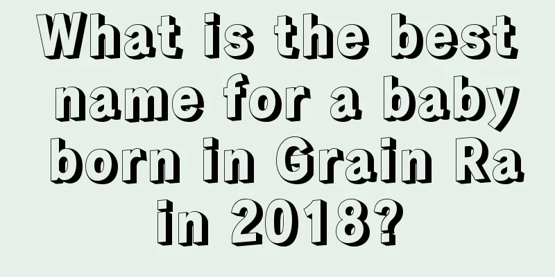 What is the best name for a baby born in Grain Rain 2018?